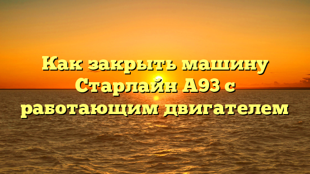 Как закрыть машину Старлайн А93 с работающим двигателем